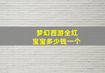 梦幻西游全红宝宝多少钱一个