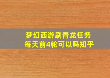 梦幻西游刷青龙任务每天前4轮可以吗知乎