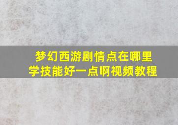 梦幻西游剧情点在哪里学技能好一点啊视频教程