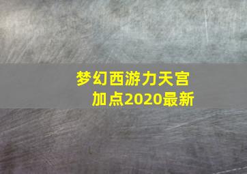 梦幻西游力天宫加点2020最新