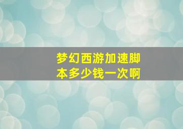 梦幻西游加速脚本多少钱一次啊