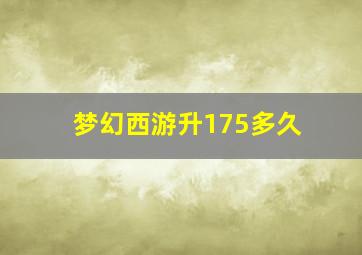 梦幻西游升175多久