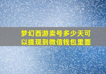 梦幻西游卖号多少天可以提现到微信钱包里面