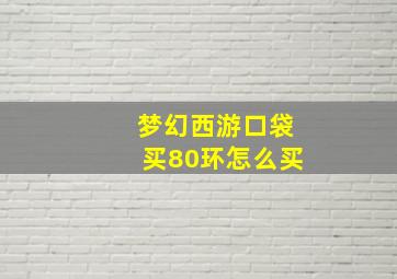 梦幻西游口袋买80环怎么买