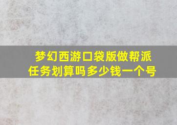 梦幻西游口袋版做帮派任务划算吗多少钱一个号