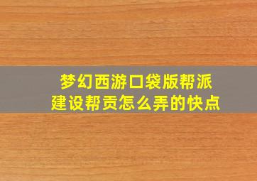 梦幻西游口袋版帮派建设帮贡怎么弄的快点