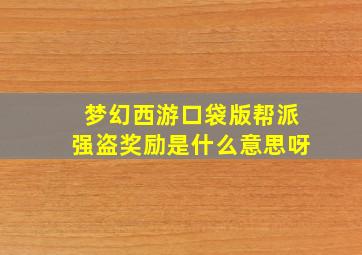 梦幻西游口袋版帮派强盗奖励是什么意思呀