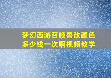 梦幻西游召唤兽改颜色多少钱一次啊视频教学