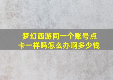 梦幻西游同一个账号点卡一样吗怎么办啊多少钱