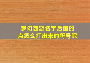 梦幻西游名字后面的点怎么打出来的符号呢