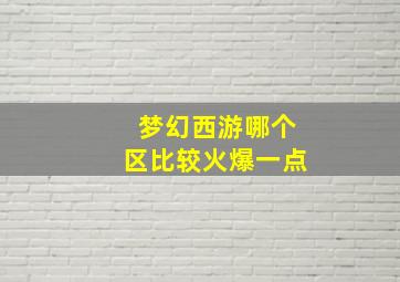 梦幻西游哪个区比较火爆一点