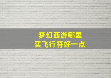 梦幻西游哪里买飞行符好一点