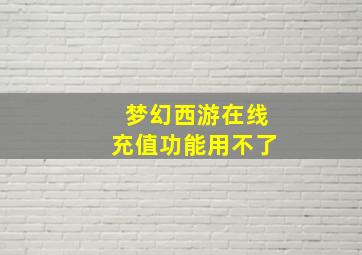 梦幻西游在线充值功能用不了