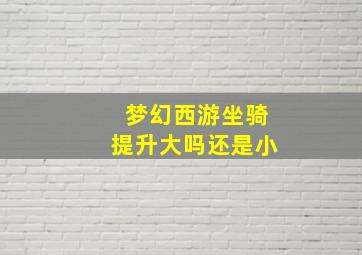 梦幻西游坐骑提升大吗还是小