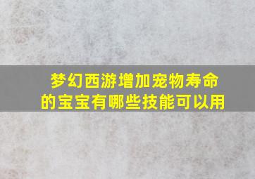 梦幻西游增加宠物寿命的宝宝有哪些技能可以用