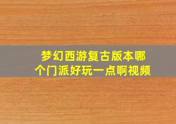 梦幻西游复古版本哪个门派好玩一点啊视频