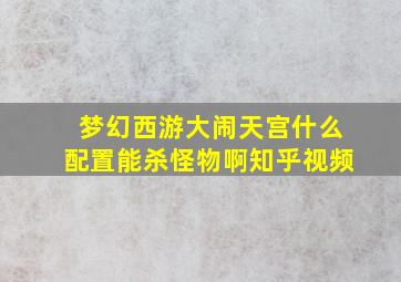 梦幻西游大闹天宫什么配置能杀怪物啊知乎视频