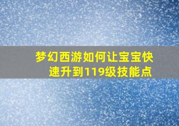 梦幻西游如何让宝宝快速升到119级技能点