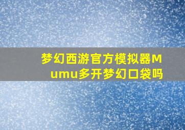 梦幻西游官方模拟器Mumu多开梦幻口袋吗