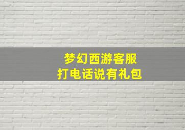 梦幻西游客服打电话说有礼包