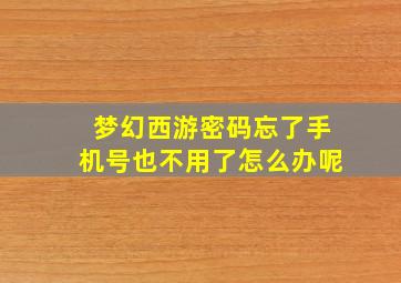 梦幻西游密码忘了手机号也不用了怎么办呢