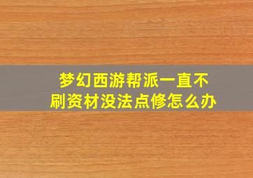 梦幻西游帮派一直不刷资材没法点修怎么办