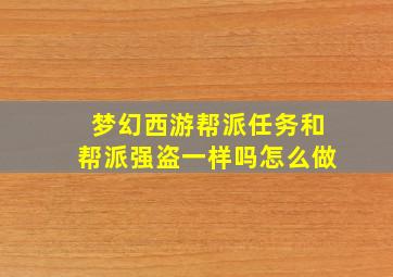 梦幻西游帮派任务和帮派强盗一样吗怎么做