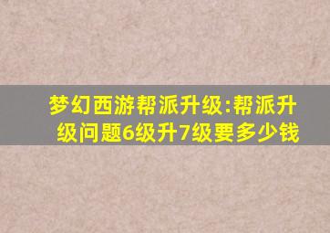 梦幻西游帮派升级:帮派升级问题6级升7级要多少钱