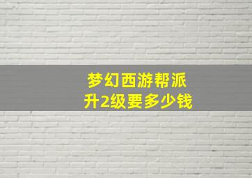 梦幻西游帮派升2级要多少钱