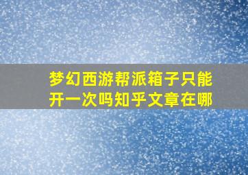 梦幻西游帮派箱子只能开一次吗知乎文章在哪