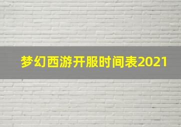 梦幻西游开服时间表2021