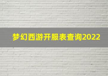 梦幻西游开服表查询2022