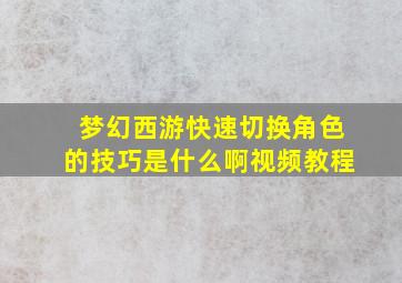 梦幻西游快速切换角色的技巧是什么啊视频教程