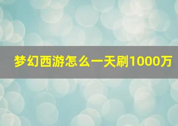 梦幻西游怎么一天刷1000万