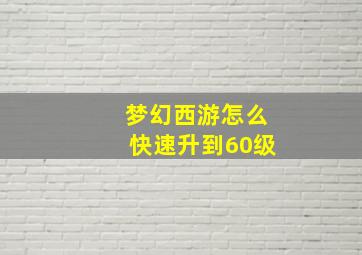 梦幻西游怎么快速升到60级