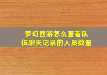 梦幻西游怎么查看队伍聊天记录的人员数量