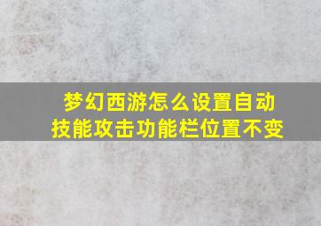 梦幻西游怎么设置自动技能攻击功能栏位置不变