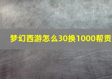 梦幻西游怎么30换1000帮贡