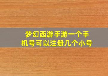 梦幻西游手游一个手机号可以注册几个小号