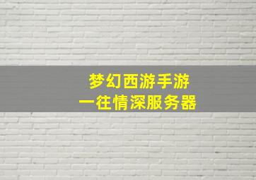 梦幻西游手游一往情深服务器