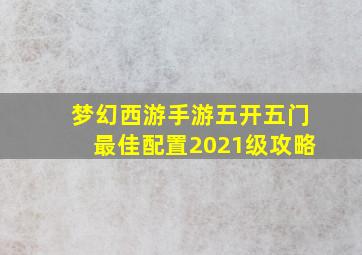 梦幻西游手游五开五门最佳配置2021级攻略