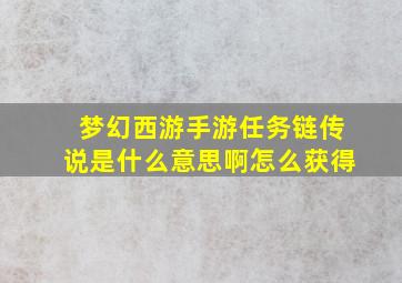 梦幻西游手游任务链传说是什么意思啊怎么获得