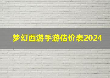 梦幻西游手游估价表2024