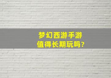 梦幻西游手游值得长期玩吗?