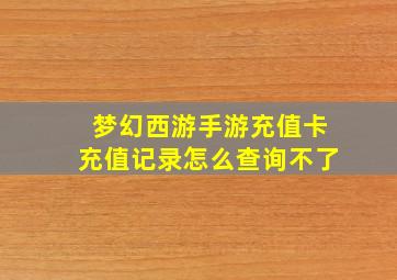 梦幻西游手游充值卡充值记录怎么查询不了