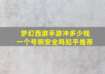 梦幻西游手游冲多少钱一个号啊安全吗知乎推荐