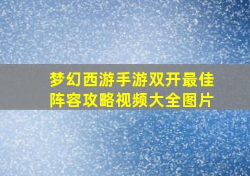 梦幻西游手游双开最佳阵容攻略视频大全图片