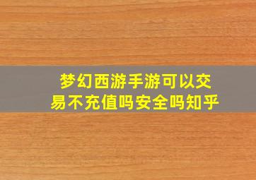 梦幻西游手游可以交易不充值吗安全吗知乎