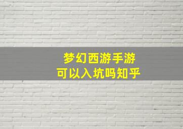 梦幻西游手游可以入坑吗知乎