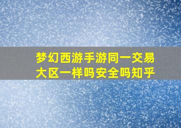 梦幻西游手游同一交易大区一样吗安全吗知乎